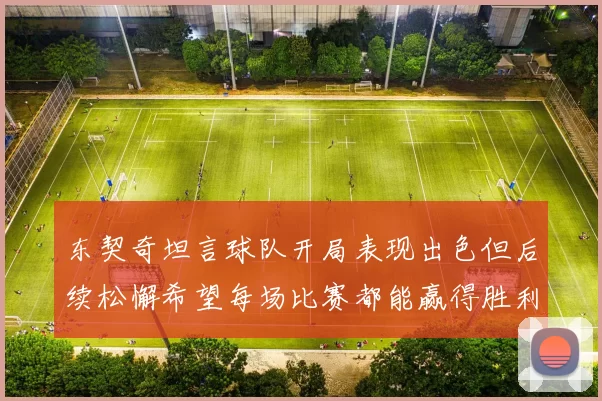 东契奇坦言球队开局表现出色但后续松懈希望每场比赛都能赢得胜利