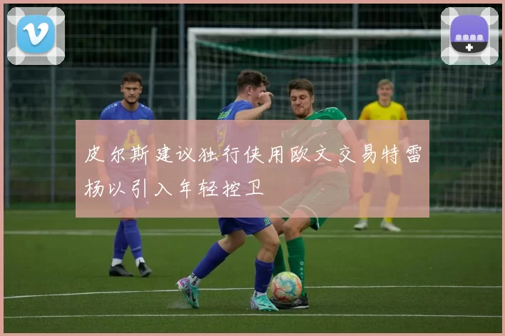 皮尔斯建议独行侠用欧文交易特雷杨以引入年轻控卫
