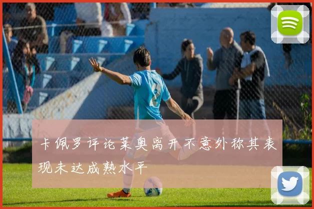 卡佩罗评论莱奥离开不意外称其表现未达成熟水平
